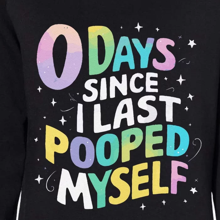 0 Days Since I Last Pooped Myself Gift Womens California Wash Sweatshirt