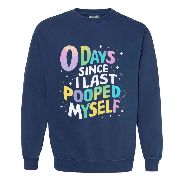 0 Days Since I Last Pooped Myself Gift Garment-Dyed Sweatshirt