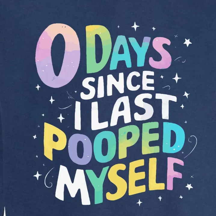 0 Days Since I Last Pooped Myself Garment-Dyed Sweatshirt