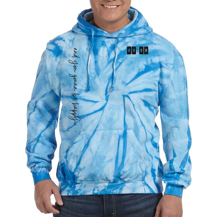 00;00 Zero OClock And You Gonna Be Happy Tie Dye Hoodie