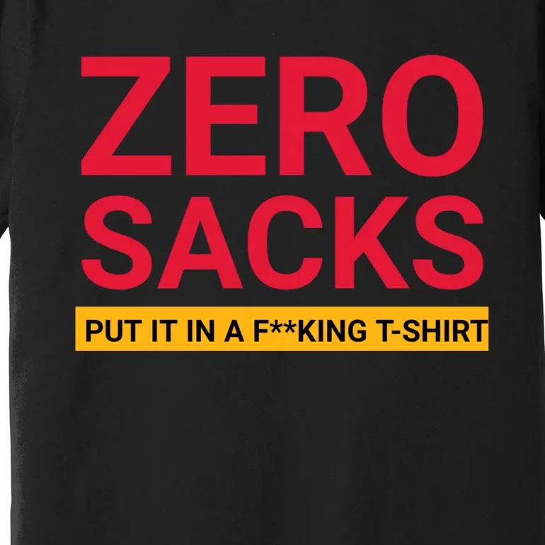 0 Zero Sacks Put It On A F**cking Premium T-Shirt