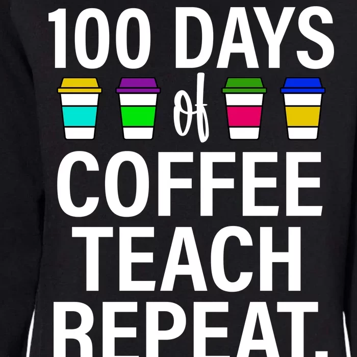 100 Days Of Coffee Teaching Repeat School Womens California Wash Sweatshirt