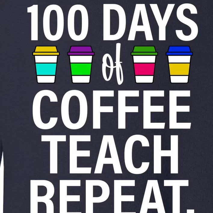 100 Days Of Coffee Teaching Repeat School Toddler Sweatshirt