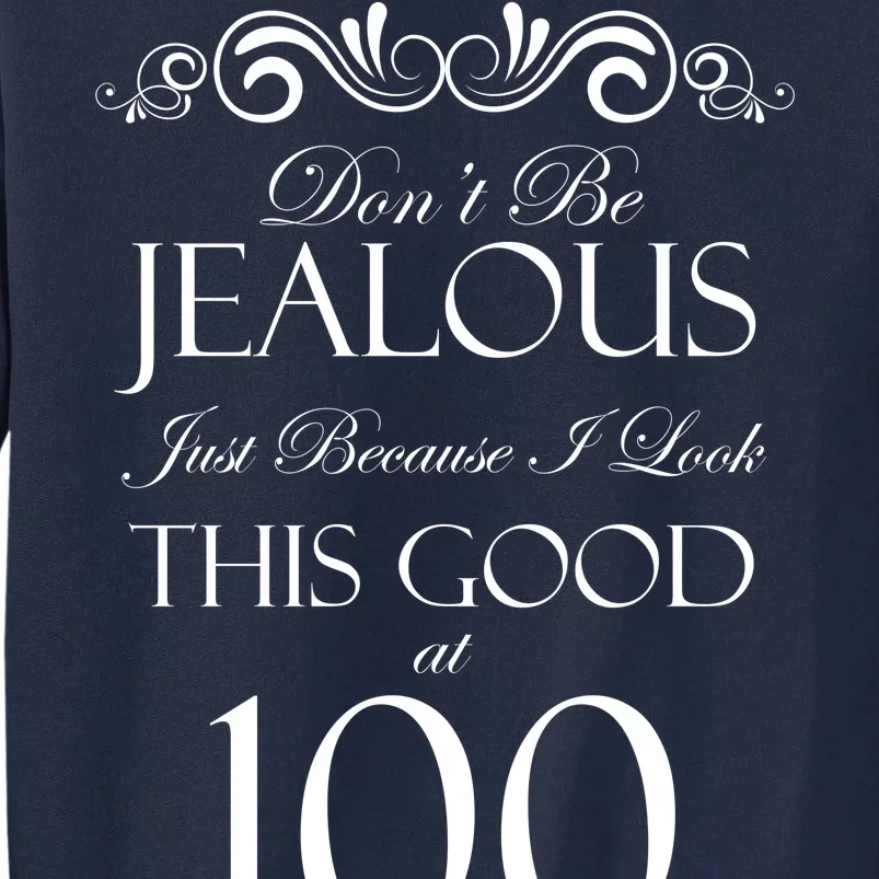 100th Birthday: Don't Be Jealous Just Because I Look This Good At 100 Tall Sweatshirt