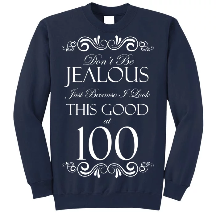 100th Birthday: Don't Be Jealous Just Because I Look This Good At 100 Tall Sweatshirt