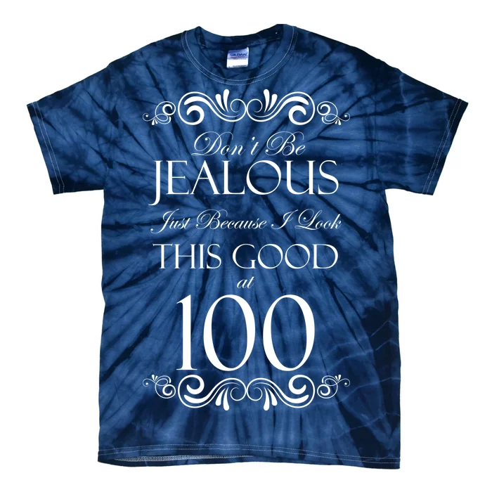 100th Birthday: Don't Be Jealous Just Because I Look This Good At 100 Tie-Dye T-Shirt