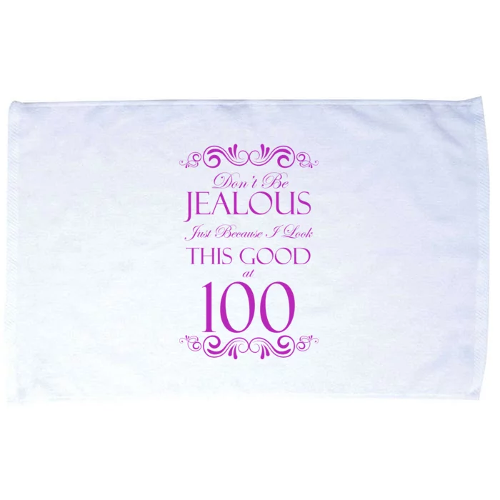 100th Birthday: Don't Be Jealous Just Because I Look This Good At 100 Microfiber Hand Towel