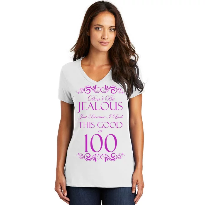 100th Birthday: Don't Be Jealous Just Because I Look This Good At 100 Women's V-Neck T-Shirt