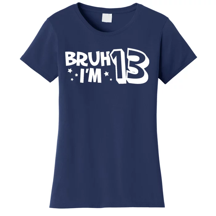 13yr 13th Bruh Im 13 Birthday Funny Birthday Women's T-Shirt