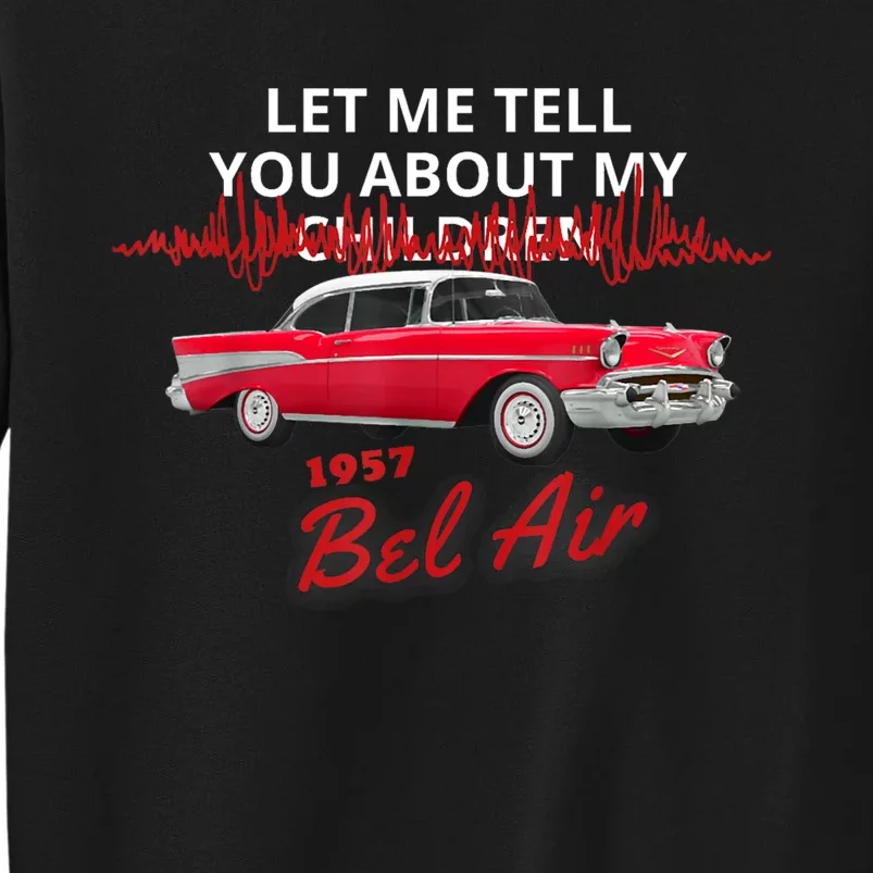 1957 57 Bel Air Let Me Tell You About My Tall Sweatshirt