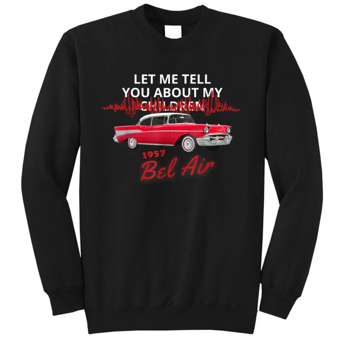 1957 57 Bel Air Let Me Tell You About My Tall Sweatshirt