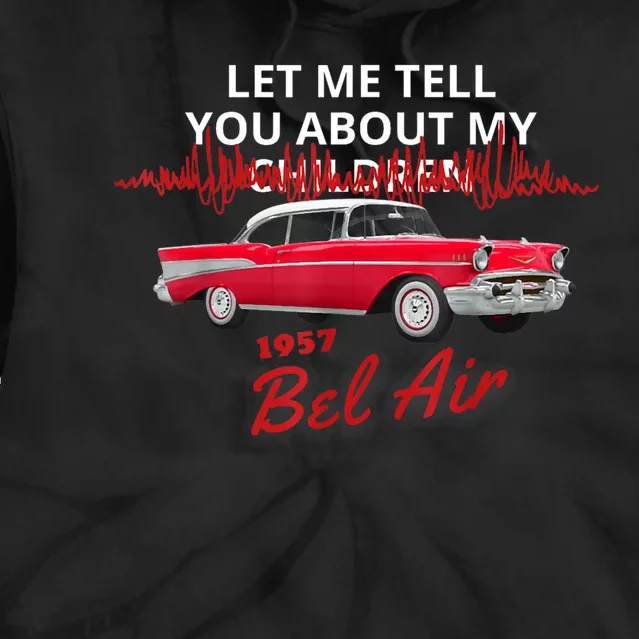 1957 57 Bel Air Let Me Tell You About My Tie Dye Hoodie