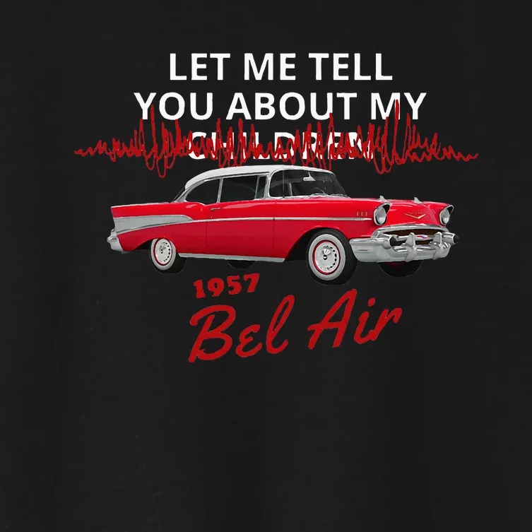 1957 57 Bel Air Let Me Tell You About My Women's Crop Top Tee