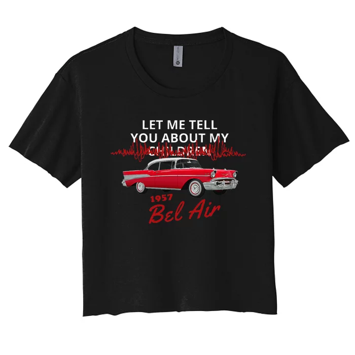 1957 57 Bel Air Let Me Tell You About My Women's Crop Top Tee