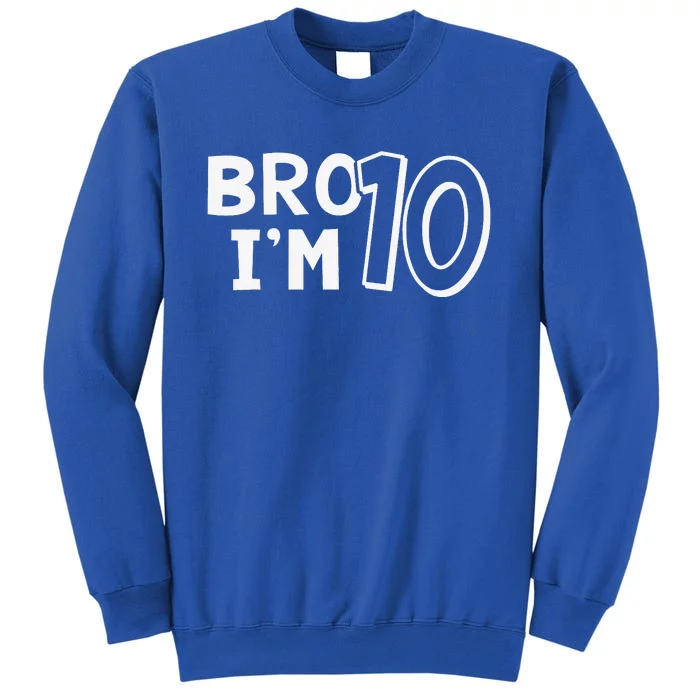 10th Birthday Bro I’m 10 Year Old Ten Tenth Party Tall Sweatshirt