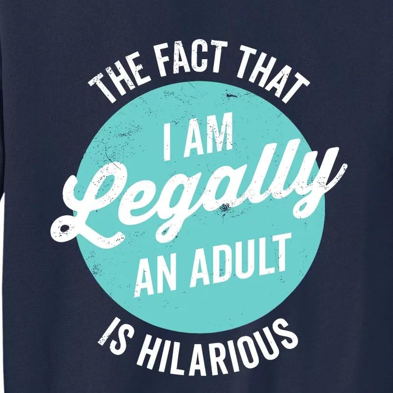 18th Birthday IM Legally An Adult Is Hilarious Funny Tall Sweatshirt