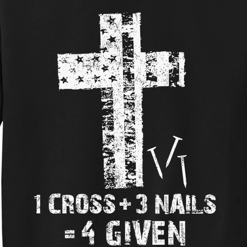 1 Cross 3 Nails 4 Given Happy Easter Christian Forgiven Tall Sweatshirt