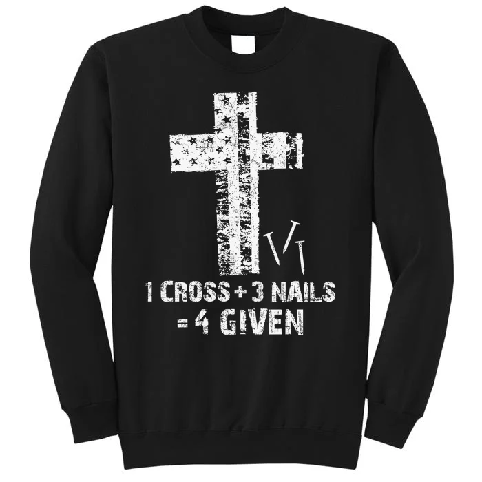 1 Cross 3 Nails 4 Given Happy Easter Christian Forgiven Tall Sweatshirt