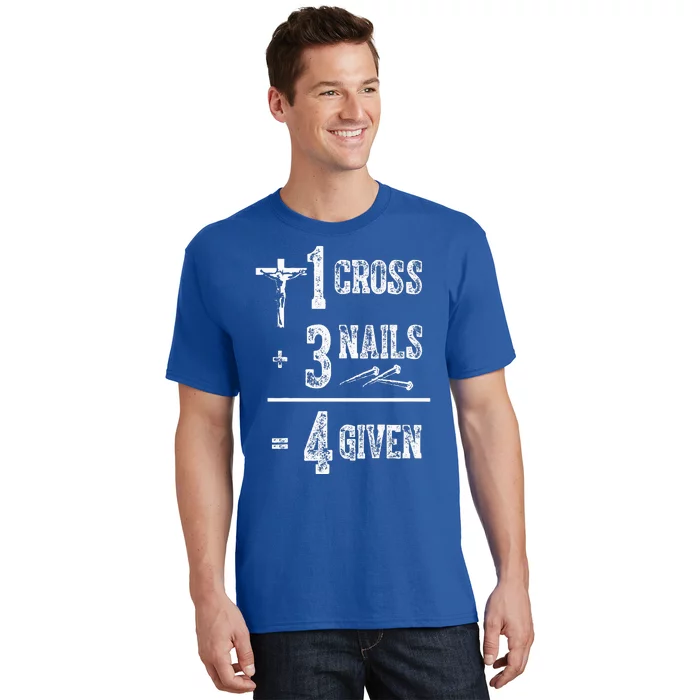 1 Cross + 3 Nails = 4 Given Forgiven Christian Jesus Christ T-Shirt