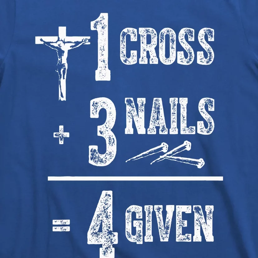 1 Cross + 3 Nails = 4 Given Forgiven Christian Jesus Christ T-Shirt