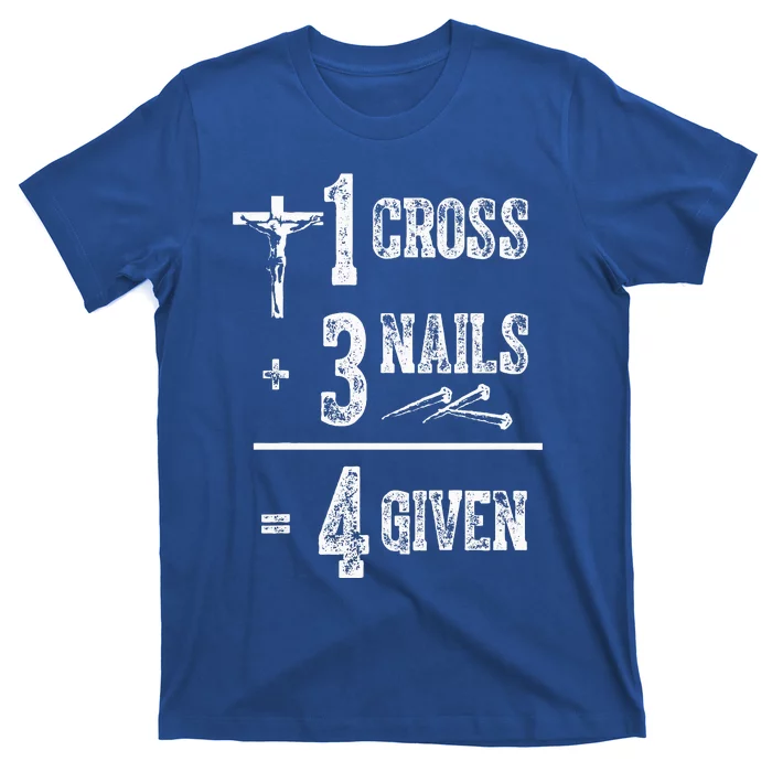 1 Cross + 3 Nails = 4 Given Forgiven Christian Jesus Christ T-Shirt