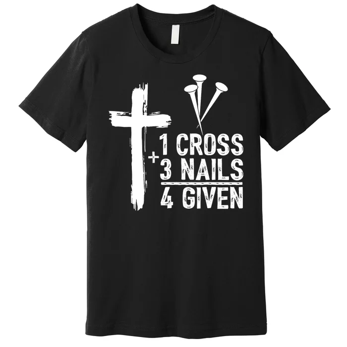 1 Cross 3 Nails 4 Given Happy Easter Day Jesus Christian Premium T-Shirt