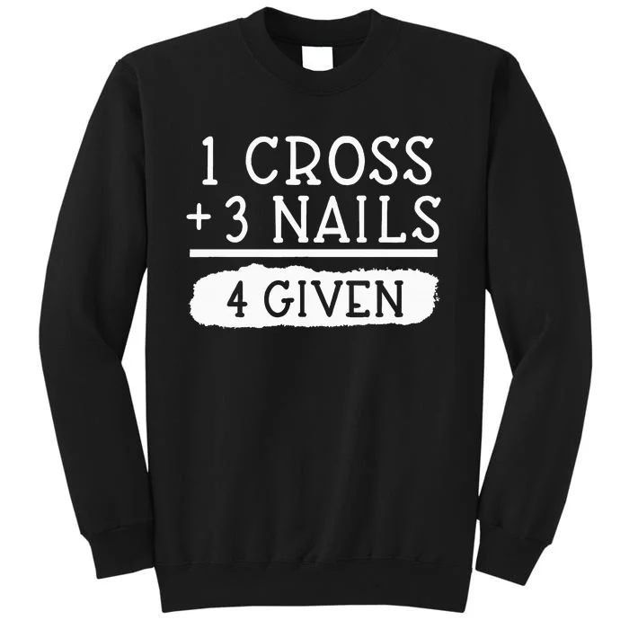 1 Cross 3 Nails 4 Given Faith Inspirational Sweatshirt