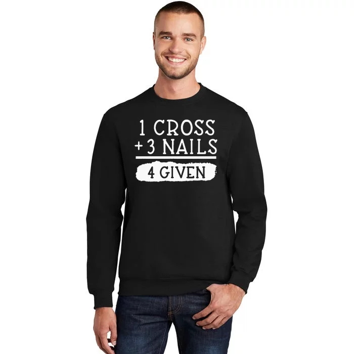 1 Cross 3 Nails 4 Given Faith Inspirational Tall Sweatshirt