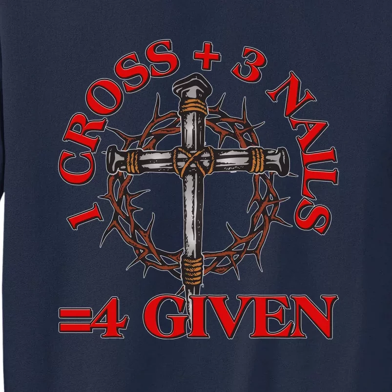 1 Cross 3 Nails 4 Giving Crucifixion Tall Sweatshirt