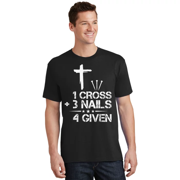 1 Cross Plus 3 Nails Equal 4 Given Christian Faith Cross T-Shirt