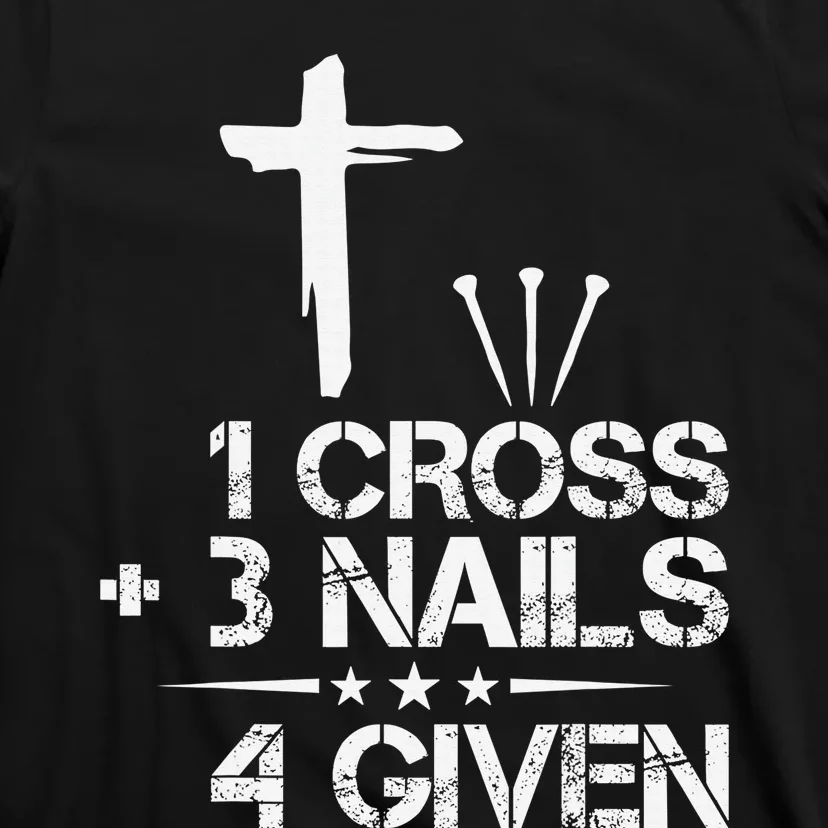 1 Cross Plus 3 Nails Equal 4 Given Christian Faith Cross T-Shirt