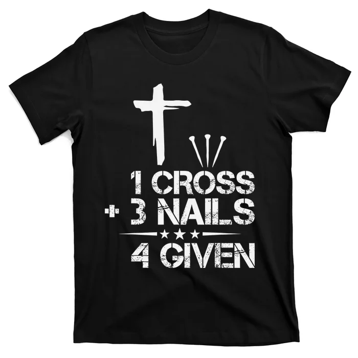 1 Cross Plus 3 Nails Equal 4 Given Christian Faith Cross T-Shirt