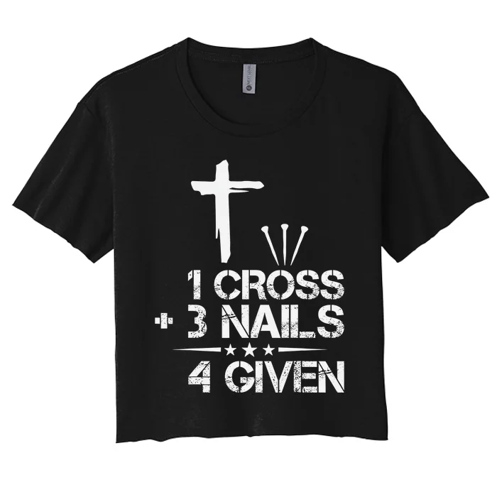 1 Cross Plus 3 Nails Equal 4 Given Christian Faith Cross Women's Crop Top Tee