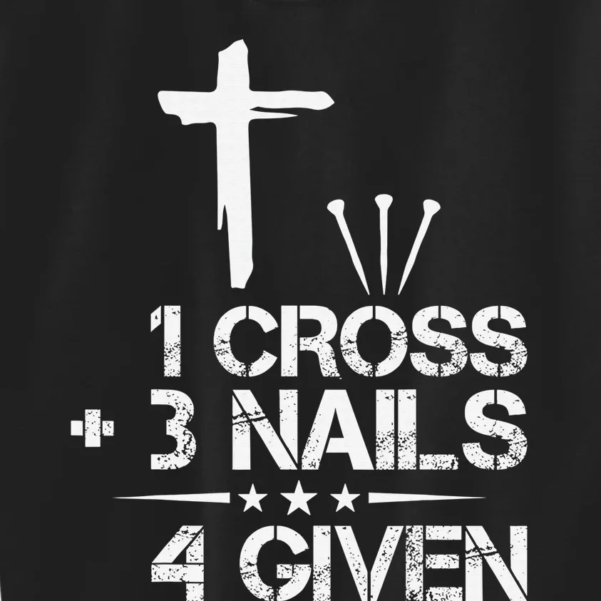 1 Cross Plus 3 Nails Equal 4 Given Christian Faith Cross Kids Sweatshirt