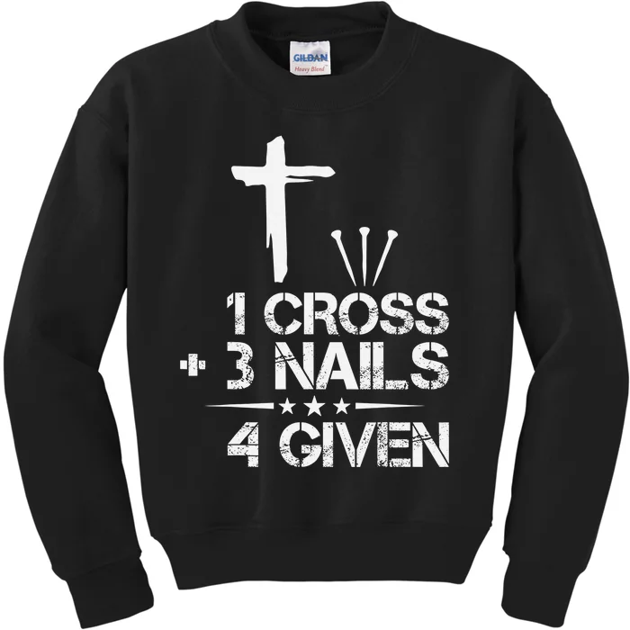 1 Cross Plus 3 Nails Equal 4 Given Christian Faith Cross Kids Sweatshirt