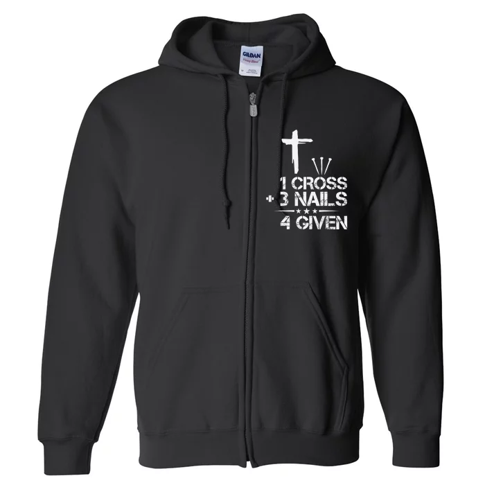 1 Cross Plus 3 Nails Equal 4 Given Christian Faith Cross Full Zip Hoodie