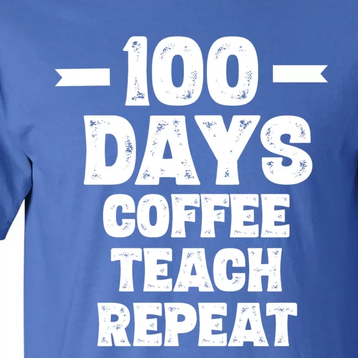 100 Days Coffee Teach Repeat School Funny Gift Teacher Gift Idea Gift Tall T-Shirt