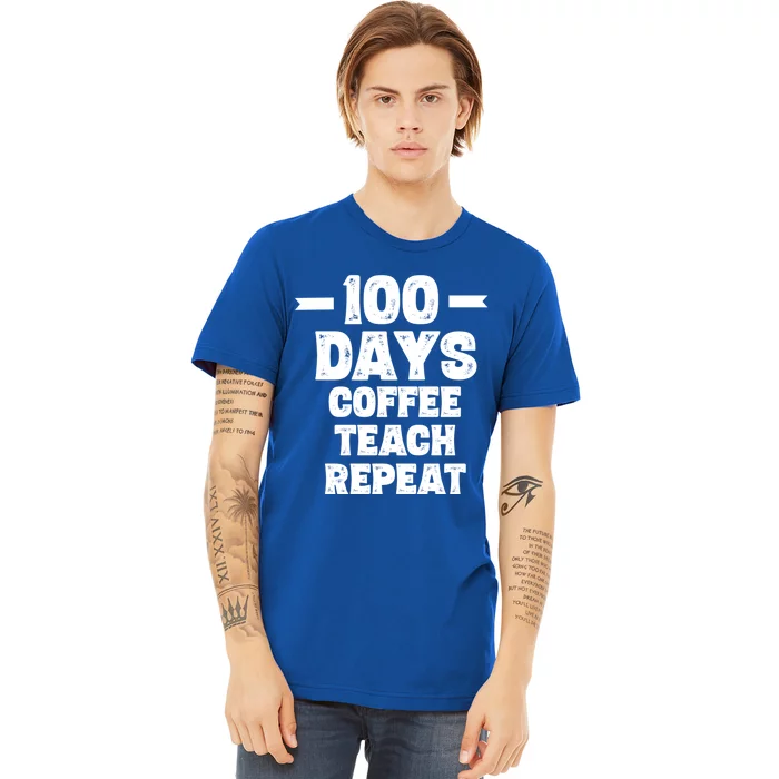 100 Days Coffee Teach Repeat School Funny Gift Teacher Gift Idea Gift Premium T-Shirt