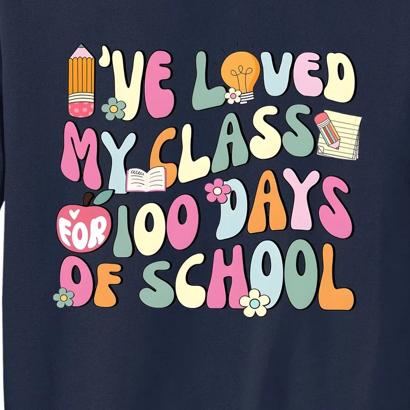 100 Days Of School Teacher IVe Loved My Class For 100 Days Of School Tall Sweatshirt