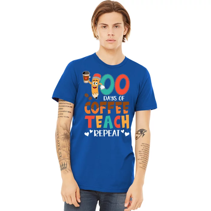 100 Days Of Coffee Teach Repeat 100th Day School Teacher Gift Premium T-Shirt