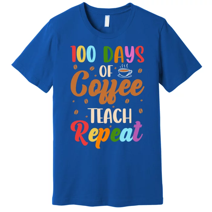 100 Days Of Coffee Teach Repeat 100th Days Of School Teacher Meaningful Gift Premium T-Shirt