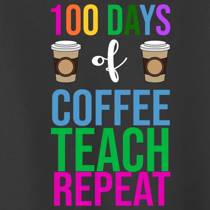 100 Days Of School Coffee Teach Repeat Toddler T-Shirt