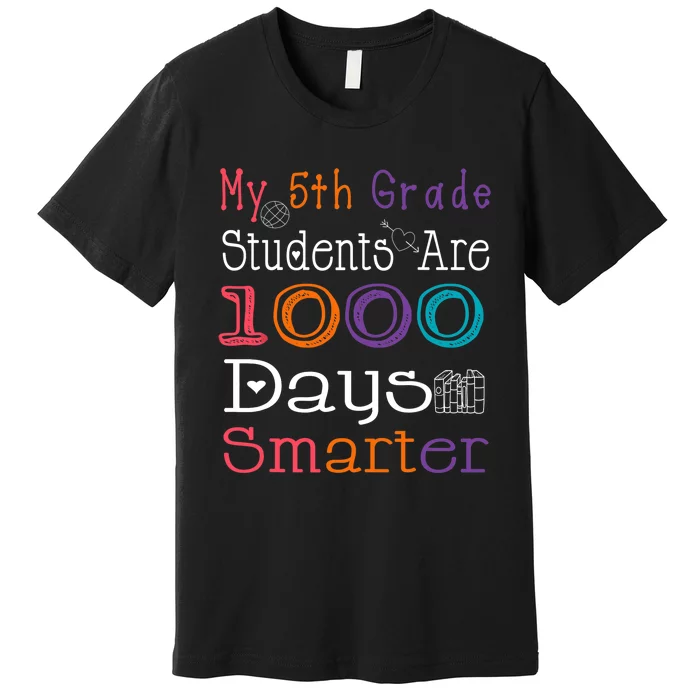 100 Days School My 5th Grade Students Are 1000 Days Smarter Premium T-Shirt