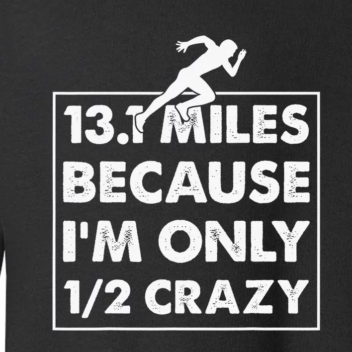 13.1 miles because I'm only 12 crazy - Half Marathon Toddler Sweatshirt