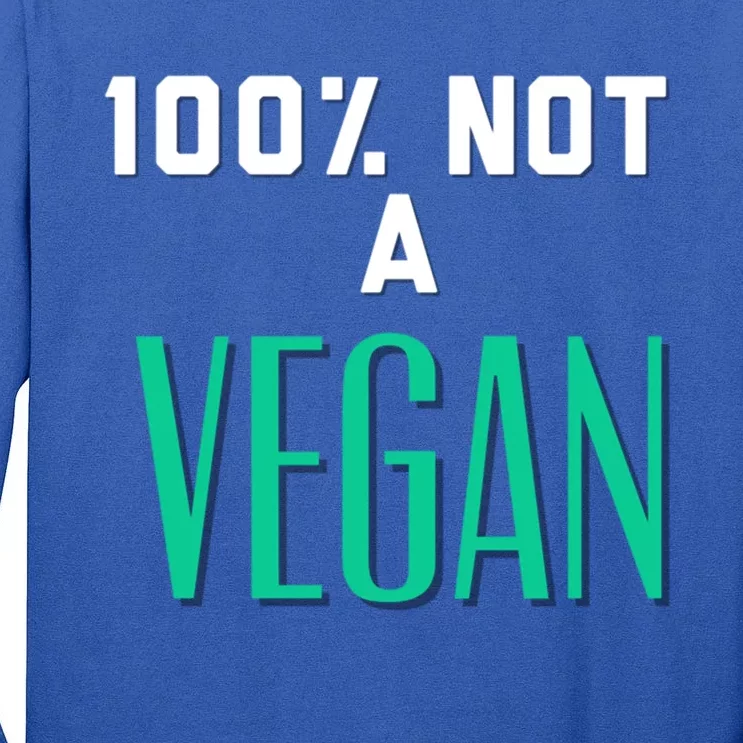 100% Not A Vegan Against Veganism Cool Gift Tall Long Sleeve T-Shirt