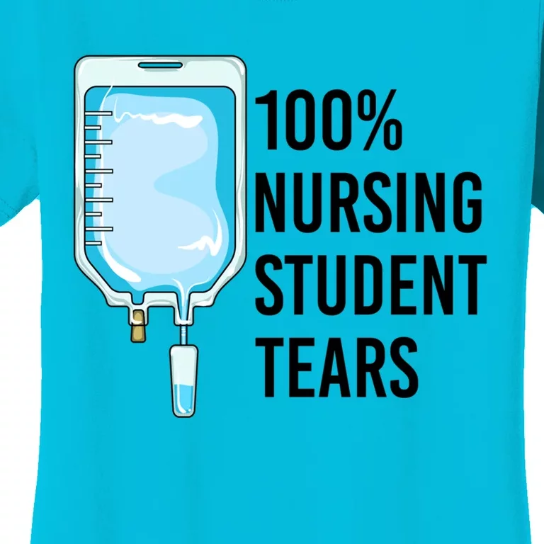 100% Nursing Student Tears Cool Gift Women's T-Shirt