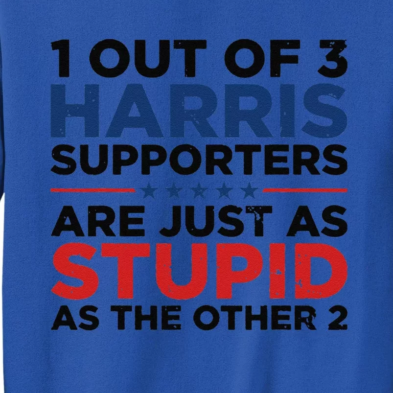 1 Out 3 Harris Supporters Are Just As Stupid As The Other 2 Gift Tall Sweatshirt