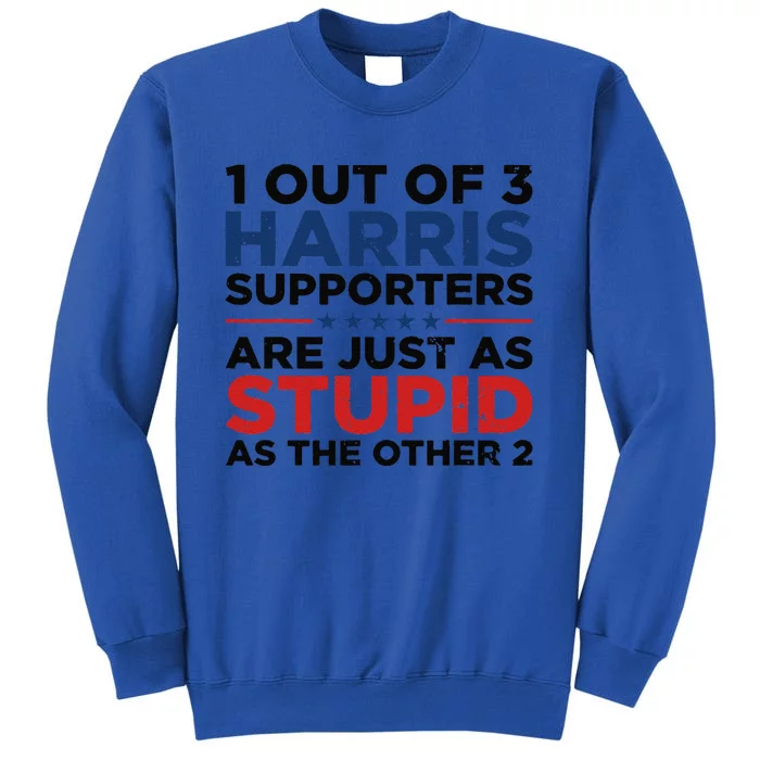 1 Out 3 Harris Supporters Are Just As Stupid As The Other 2 Gift Tall Sweatshirt