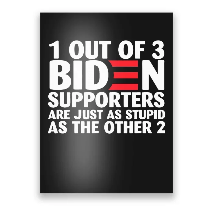 1 out of 3 Biden supporters are just as stupid Poster