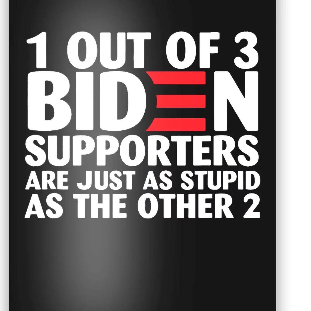 1 Out Of 3 Biden Supporters Are Just As Stupid Poster